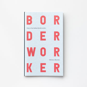 Diary of an Italian Borderworker by Fabrizio Albertini
